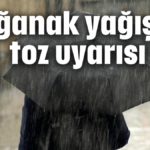 Sağanak yağış ve toz uyarısı