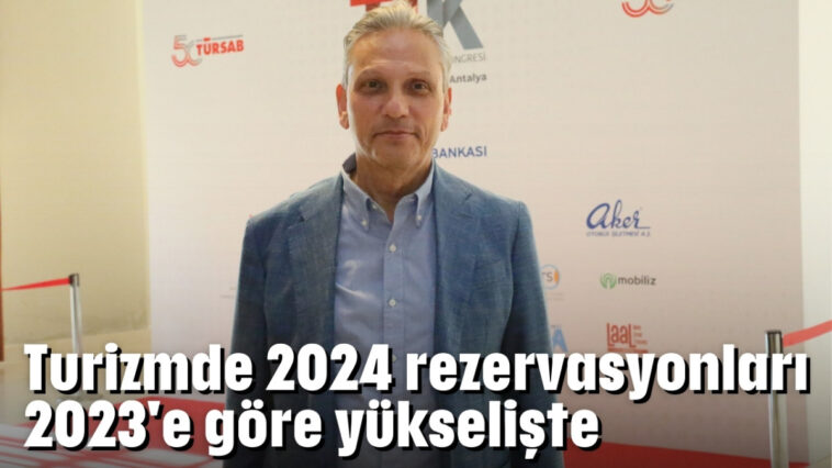 Turizmde 2024 rezervasyonları 2023'e göre yükselişte