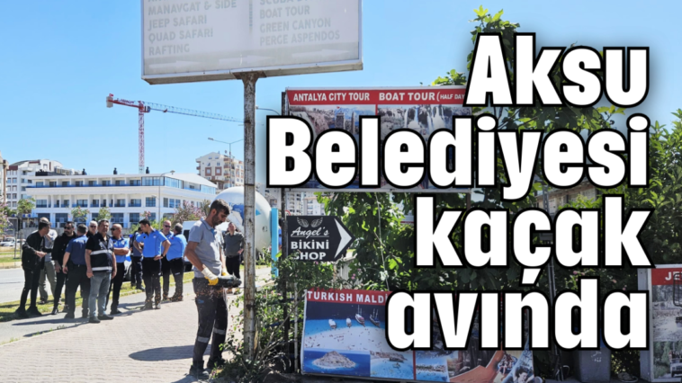 Aksu Belediyesi kaçak avında