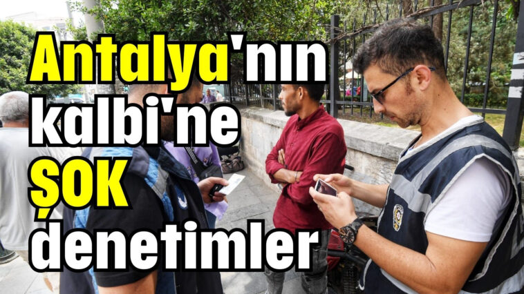 Antalya'nın kalbi'ne şok denetimler