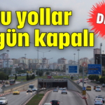 Dikkat! Bu yollar 30 gün kapalı