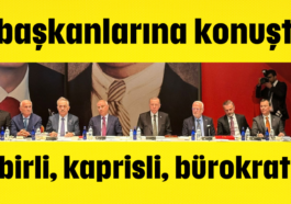 İl başkanlarına konuştu: Kibirli, kaprisli, bürokrat..!