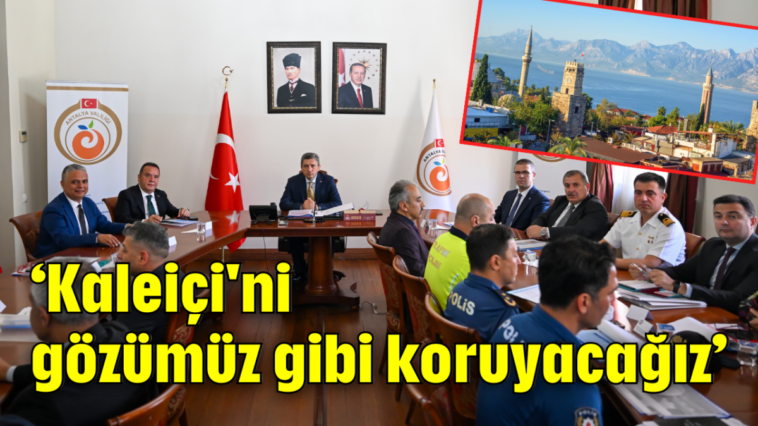 'Kaleiçi'ni gözümüz gibi koruyacağız'