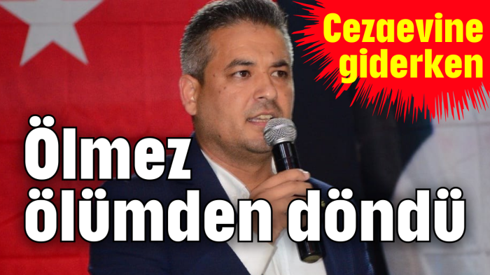Ölmez ölümden döndü