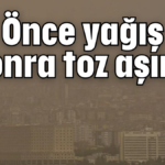 Önce yağış sonra toz aşımı