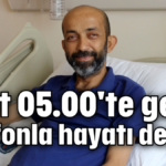 Saat 05.00'te gelen telefonla hayatı değişti