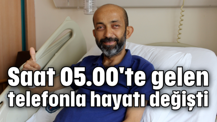 Saat 05.00'te gelen telefonla hayatı değişti