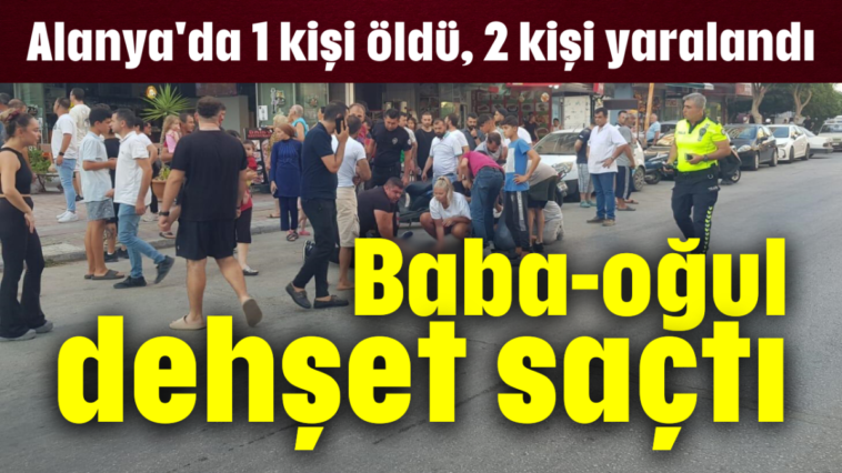 Baba-oğul dehşet saçtı