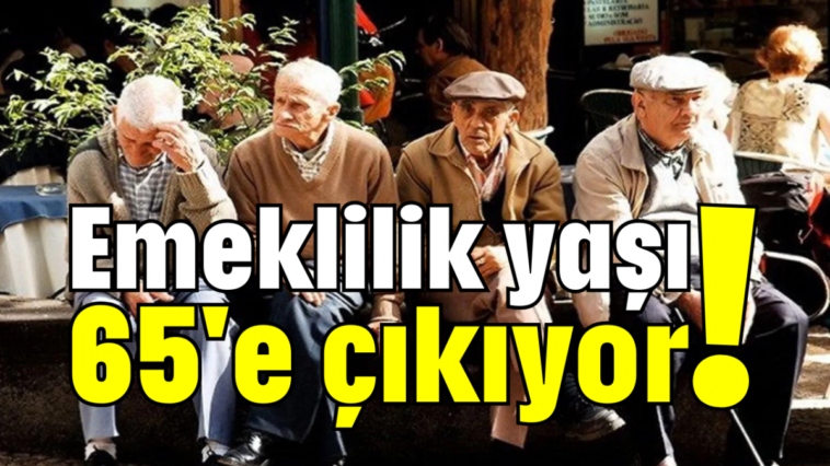 Emeklilik yaşı 65'e çıkıyor!