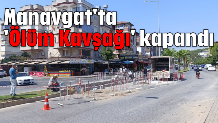 Manavgat'ta 'Ölüm Kavşağı' kapandı