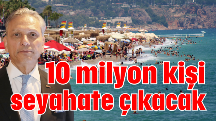 10 milyon kişi seyahate çıkacak