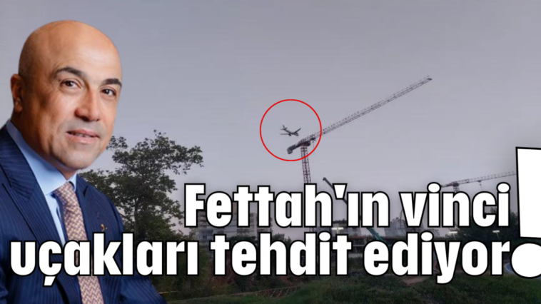 Fettah'ın vinci uçakları tehdit ediyor!