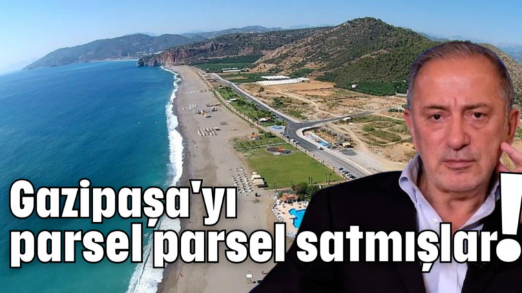 Gazipaşa'yı parsel parsel satmışlar!