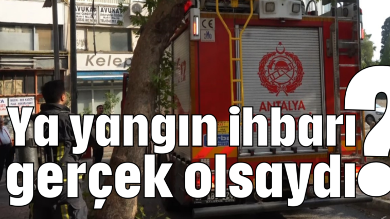 Ya yangın ihbarı gerçek olsaydı?