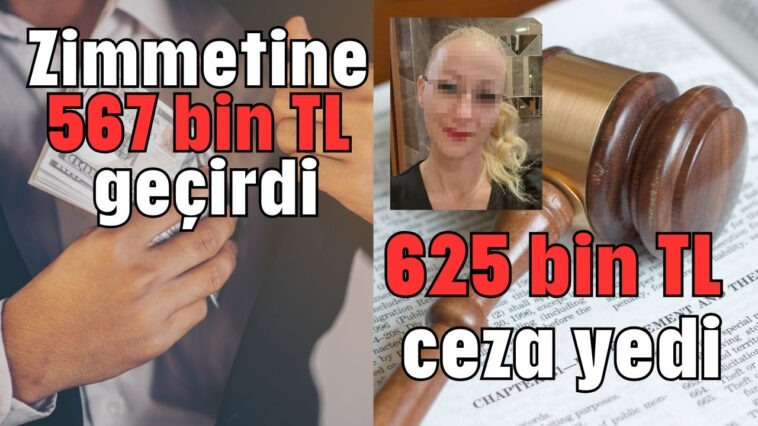 Zimmetine 567 bin TL geçirdi 625 bin TL ceza yedi
