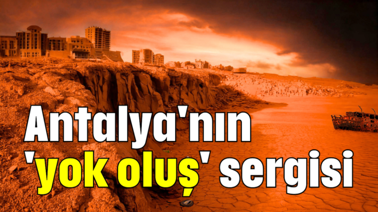Antalya'nın 'yok oluş' sergisi