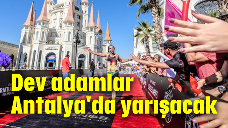 Dev adamlar Antalya'da yarışacak