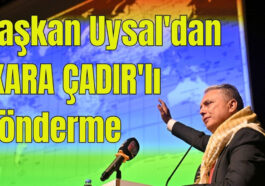Başkan Uysal'dan 'KARA ÇADIR'lı gönderme