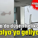 Muğla'da düşen helikopter Antalya'ya geliyordu!