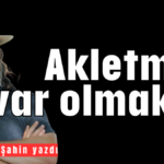 Akletmek var olmaktır