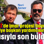 Akseki'de imar projesi hayali belediye başkan yardımcısının icrasıyla son buldu!