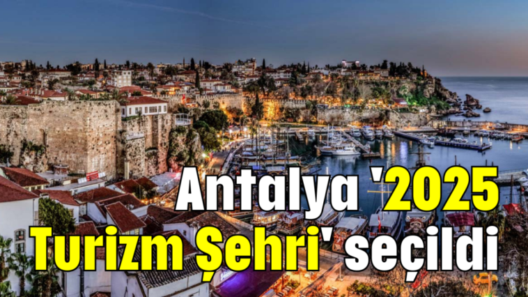 Antalya '2025 Turizm Şehri' seçildi