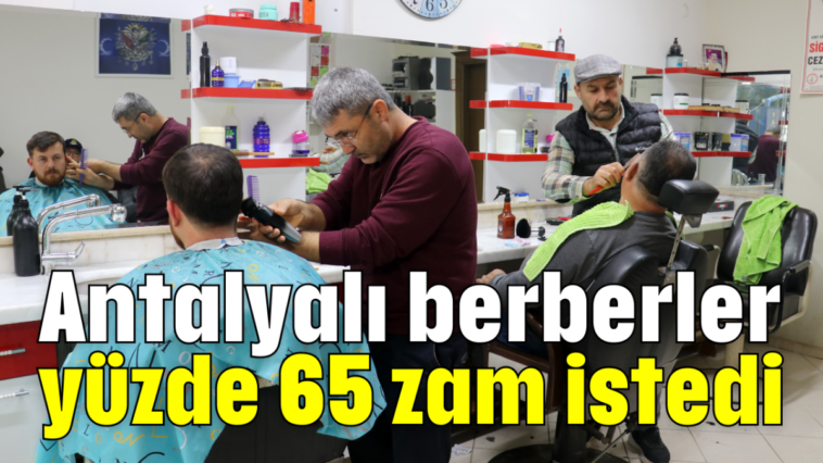 Antalyalı berberler yüzde 65 zam istedi