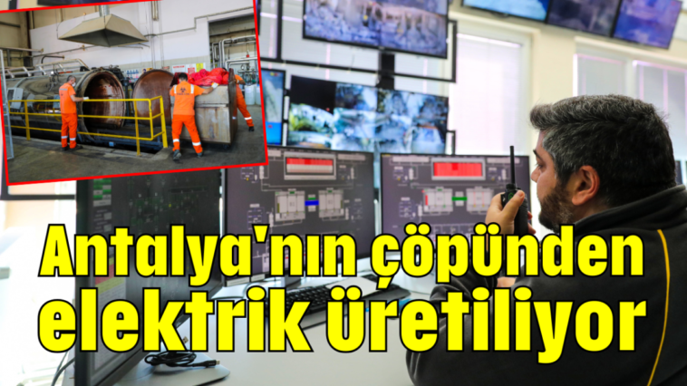 Antalya'nın çöpünden elektrik üretiliyor
