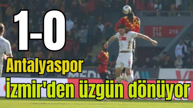 Antalyaspor İzmir'den üzgün dönüyor: 1-0