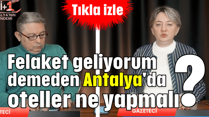 Felaket geliyorum demeden Antalya'da oteller ne yapmalı?