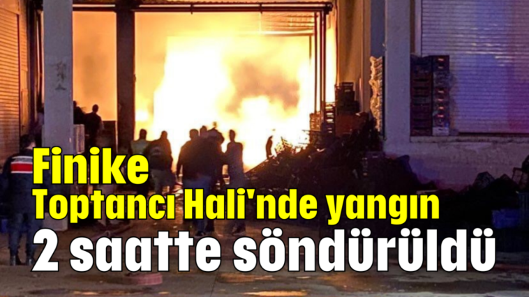 Finike Toptancı Hali'nde yangın 2 saatte söndürüldü
