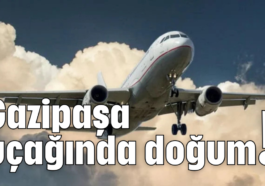 Gazipaşa uçağında doğum!