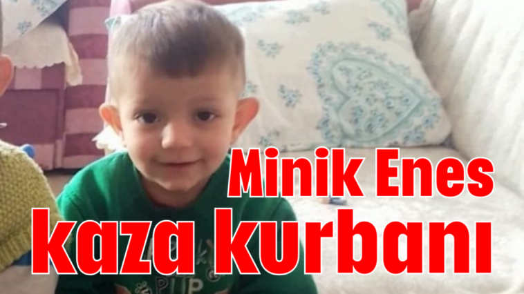 Minik Enes kaza kurbanı