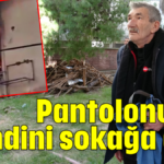 Pantolonu ile kendini sokağa attı