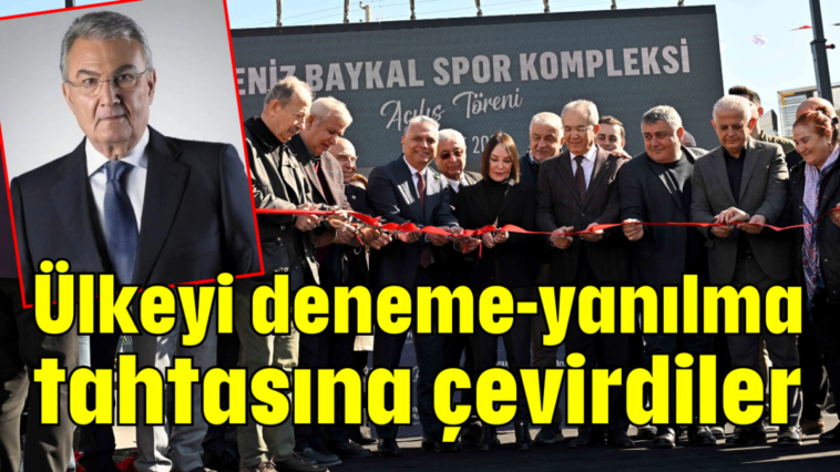 Ülkeyi deneme-yanılma tahtasına çevirdiler