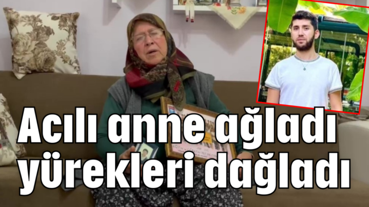 Acılı anne ağladı yürekleri dağladı