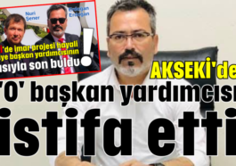 Akseki'de 'O' başkan yardımcısı istifa etti