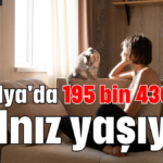 Antalya'da 195 bin 430 kişi yalnız yaşıyor