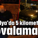 Antalya'da 5 kilometrelik kovalamaca