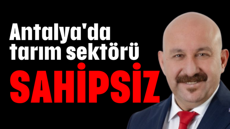 Antalya'da tarım sektörü sahipsiz