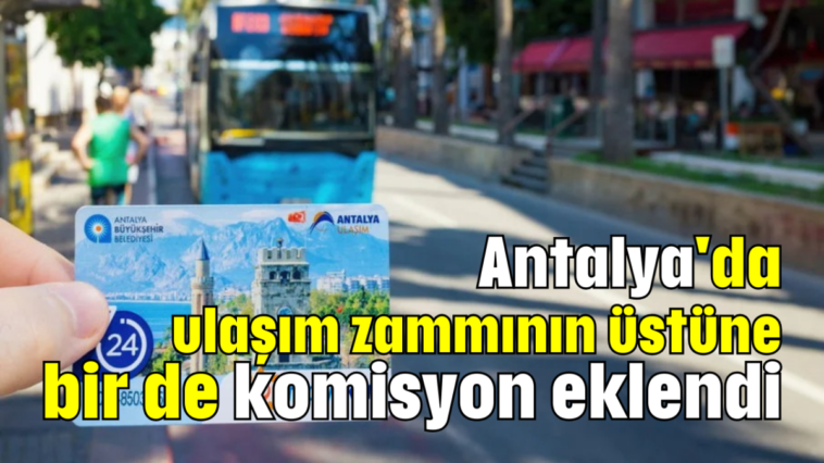 Antalya'da ulaşım zammının üstüne bir de komisyon eklendi