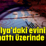Antalya'daki eviniz fay hattı üzerinde mi?