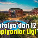 Antalya'dan 12 otel Şampiyonlar Ligi'nde