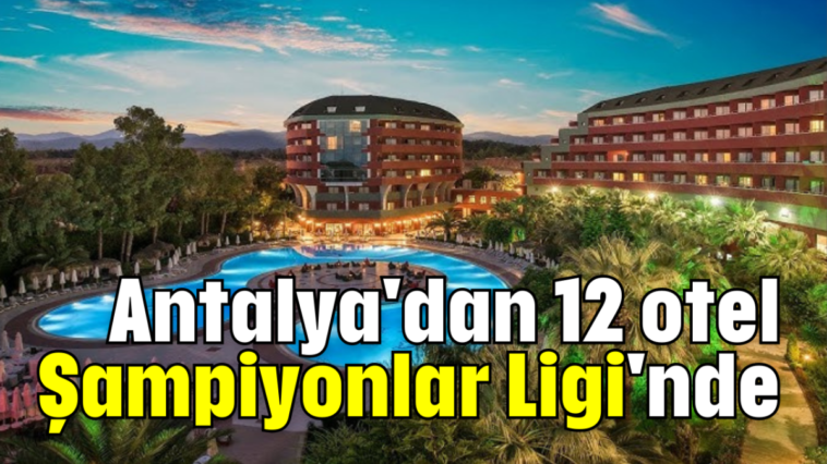 Antalya'dan 12 otel Şampiyonlar Ligi'nde