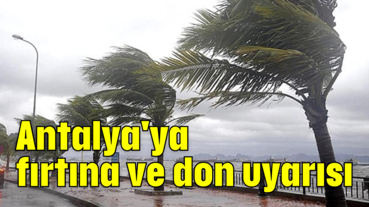 Antalya'ya fırtına ve don uyarısı