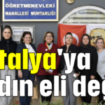 Antalya'ya kadın eli değdi
