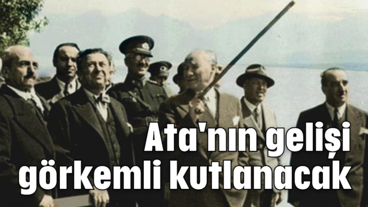 Ata'nın gelişi görkemli kutlanacak