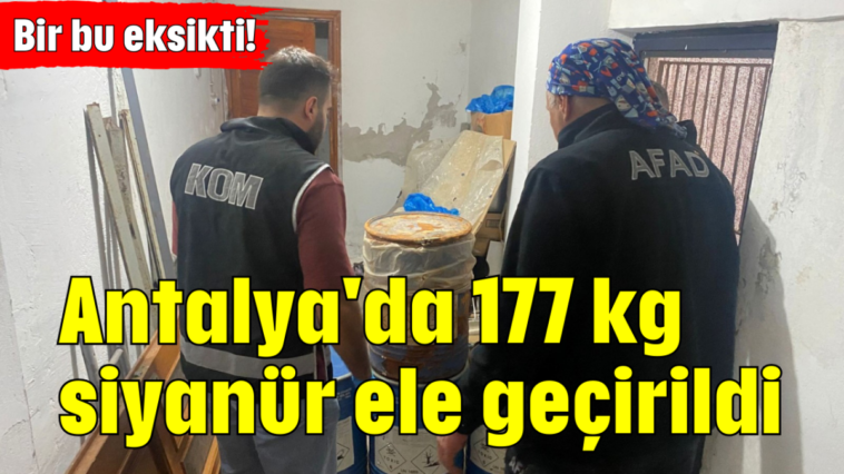 Bir bu eksikti! Antalya'da 177 kg siyanür ele geçirildi