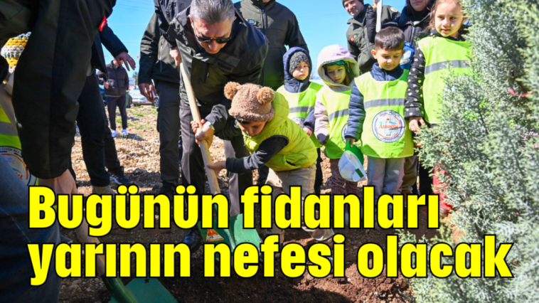 Bugünün fidanları yarının nefesi olacak