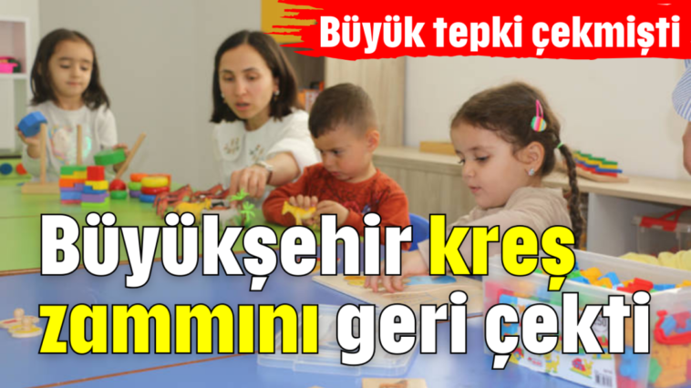 Büyükşehir kreş zammını geri çekti